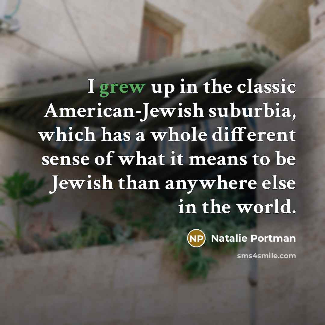 “I grew up in the classic American-Jewish suburbia, which has…” quote by Natalie Portman