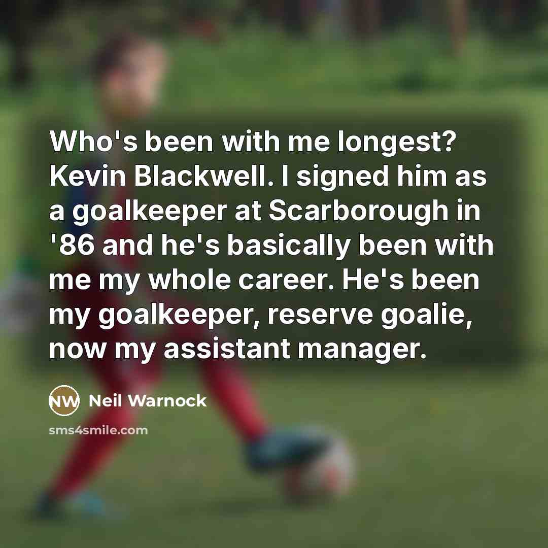 “Who's been with me longest? Kevin Blackwell. I signed him…” quote by Neil Warnock