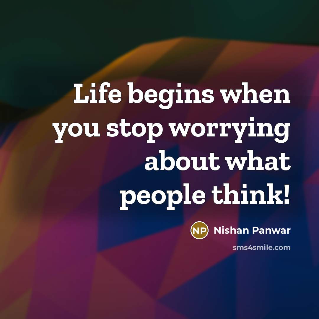 “Life begins when you stop worrying about what people think!…” quote by Nishan Panwar
