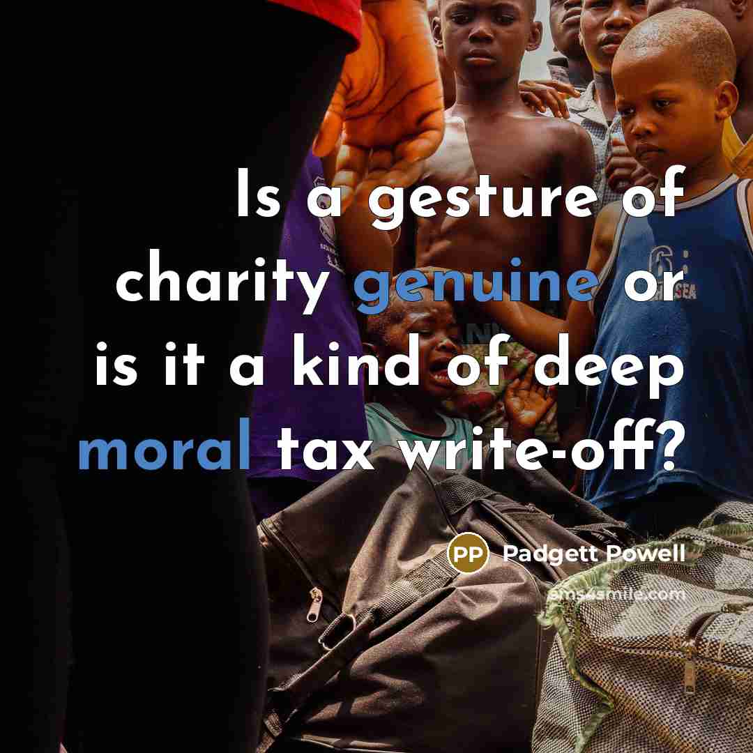 “Is a gesture of charity genuine or is it a…” quote by Padgett Powell