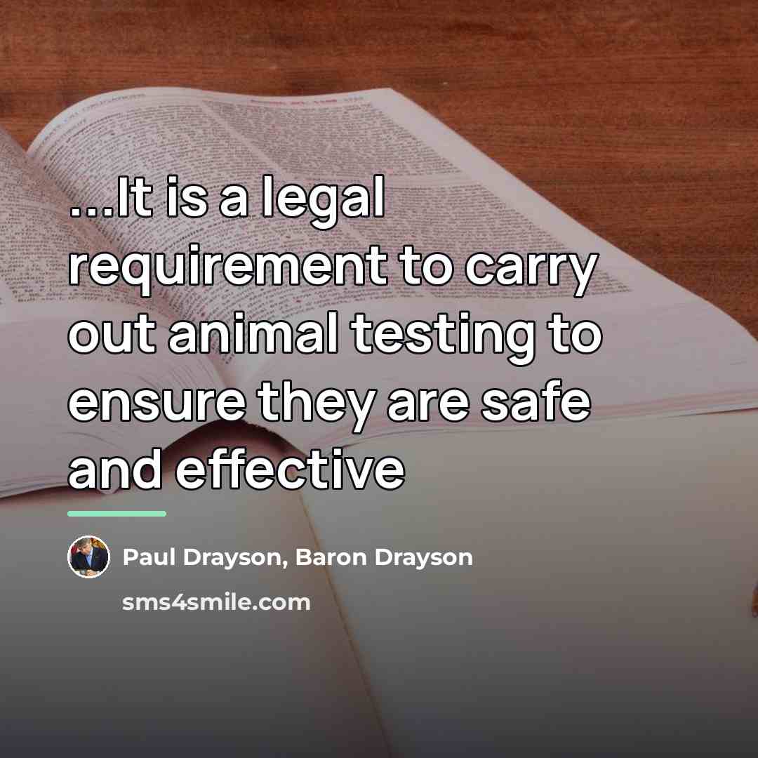 “...It is a legal requirement to carry out animal testing…” quote by Baron Drayson Paul Drayson