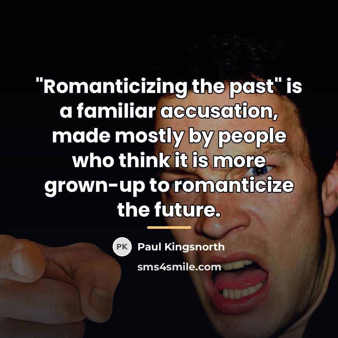 “"Romanticizing the past" is a familiar accusation, made mostly by…” quote by Paul Kingsnorth