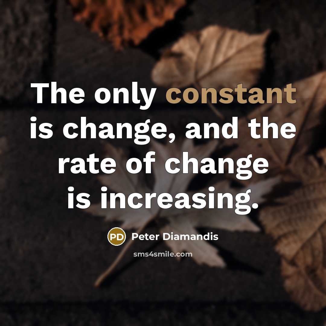 “The only constant is change, and the rate of change…” quote by Peter Diamandis