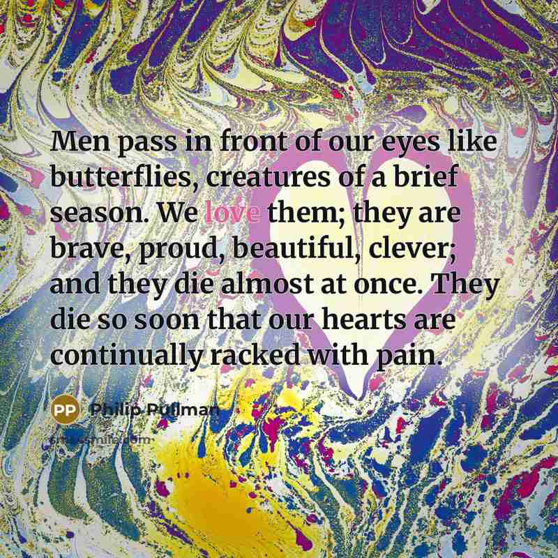 “Men pass in front of our eyes like butterflies, creatures…” quote by Philip Pullman