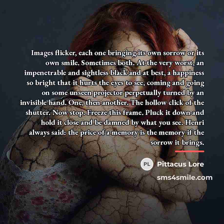“Images flicker, each one bringing its own sorrow or its…” quote by Pittacus Lore