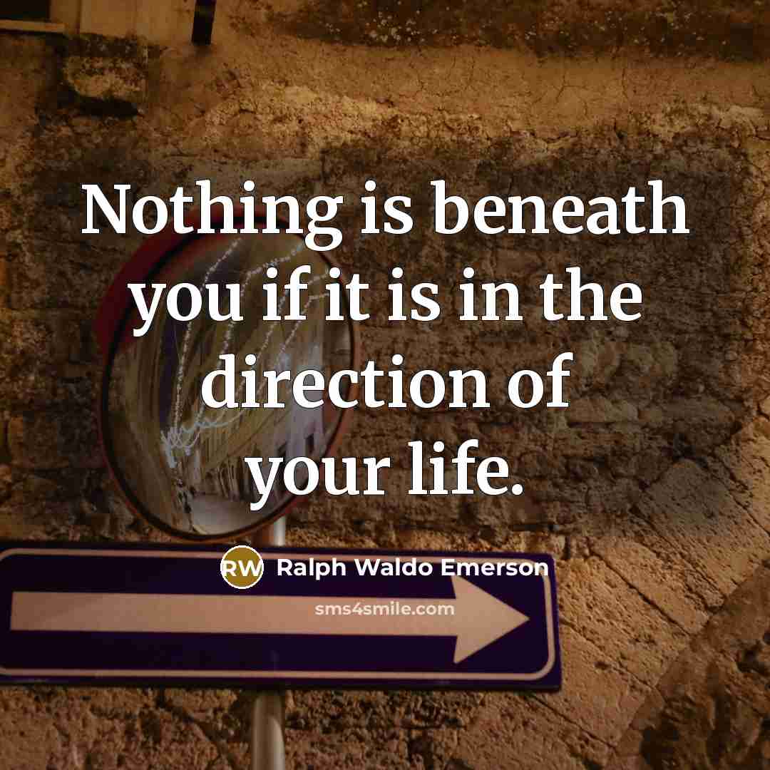 “Nothing is beneath you if it is in the direction…” quote by Ralph Waldo Emerson