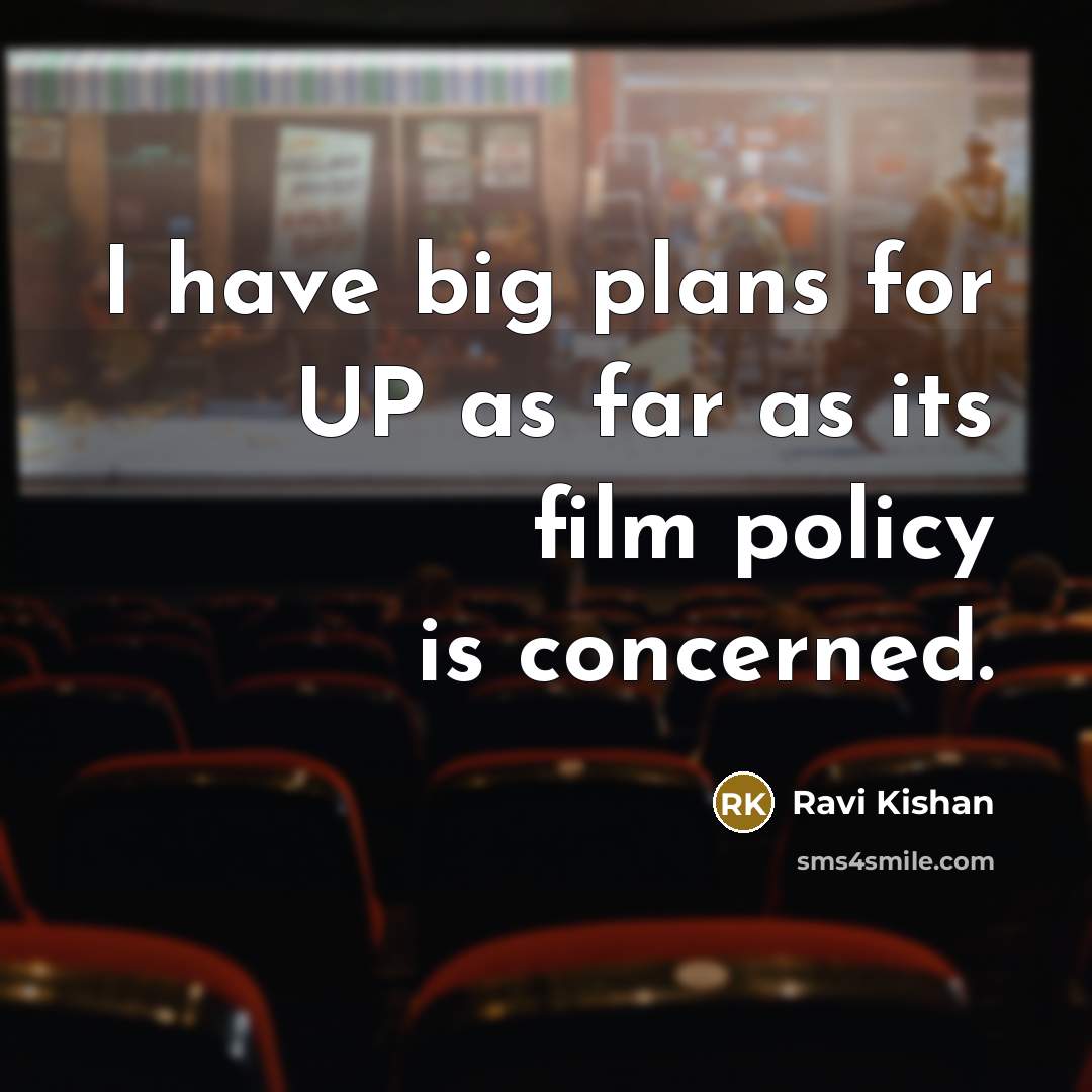 “I have big plans for UP as far as its…” quote by Ravi Kishan