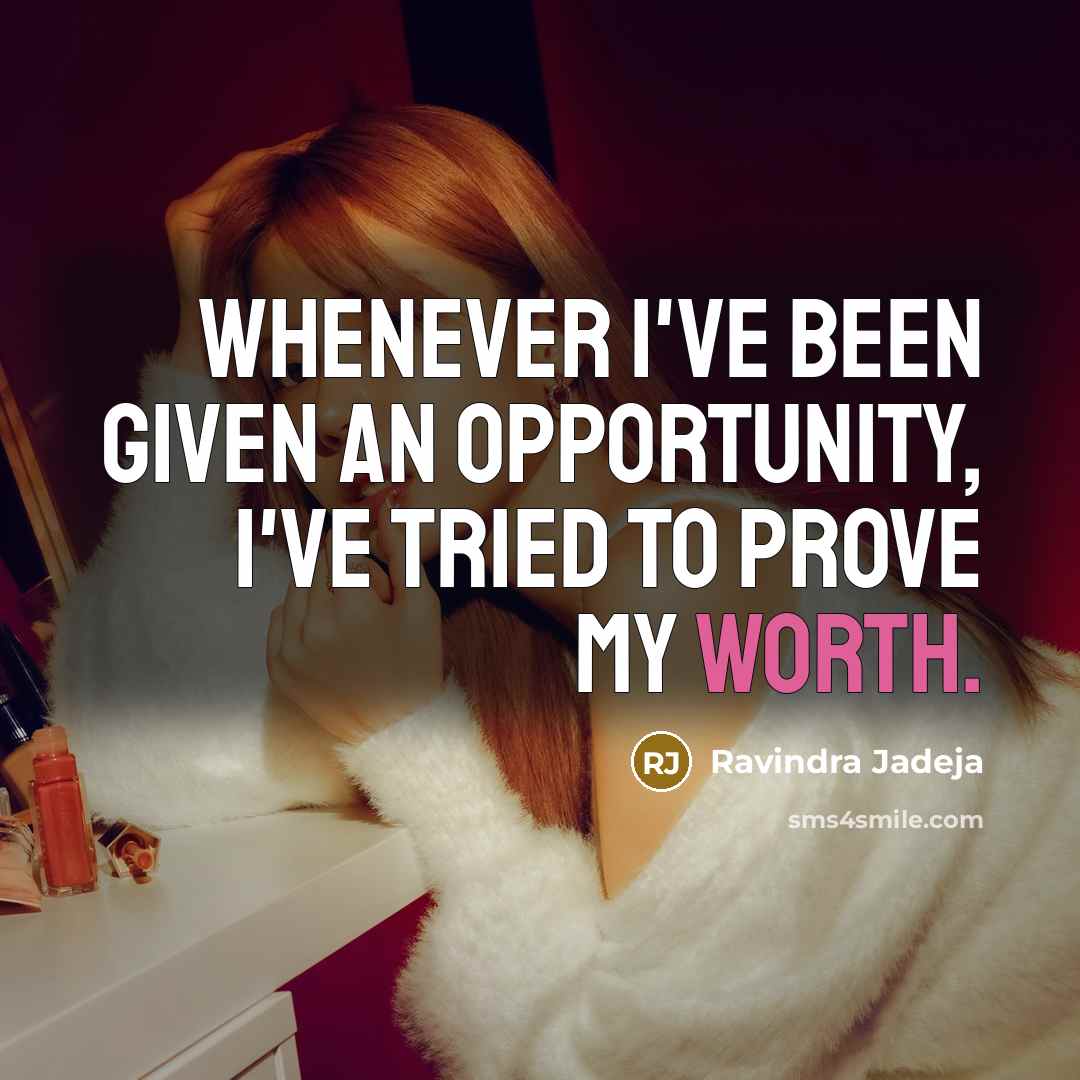 “Whenever I've been given an opportunity, I've tried to prove…” quote by Ravindra Jadeja