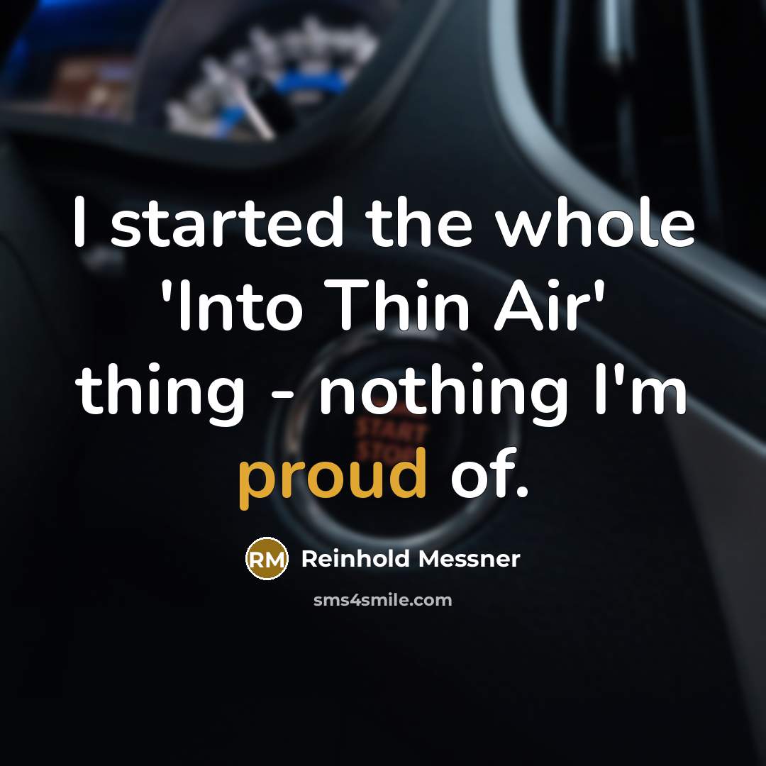 “I started the whole 'Into Thin Air' thing - nothing…” quote by Reinhold Messner