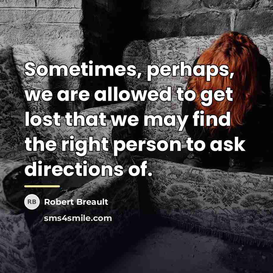 “Sometimes, perhaps, we are allowed to get lost that we…” quote by Robert Breault