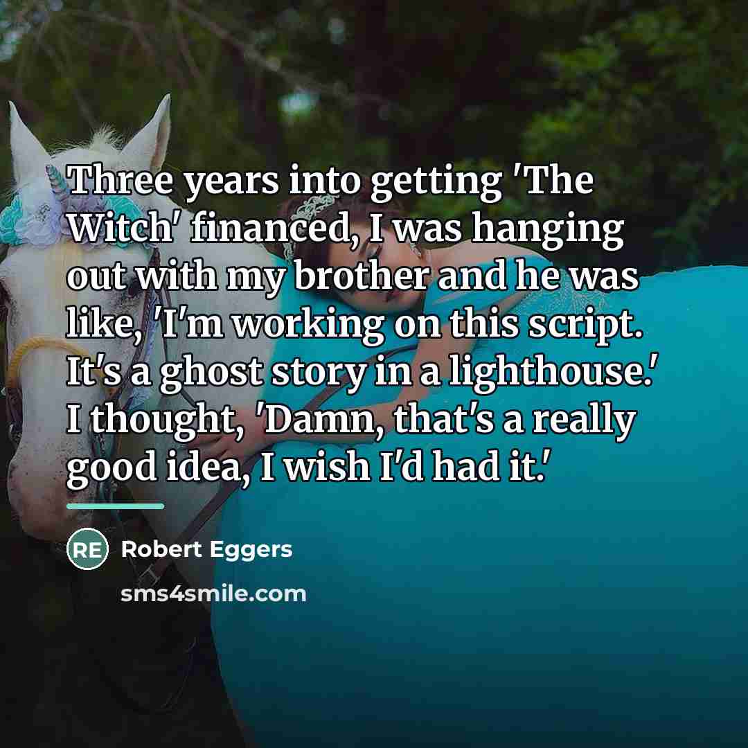 “Three years into getting 'The Witch' financed, I was hanging…” quote by Robert Eggers