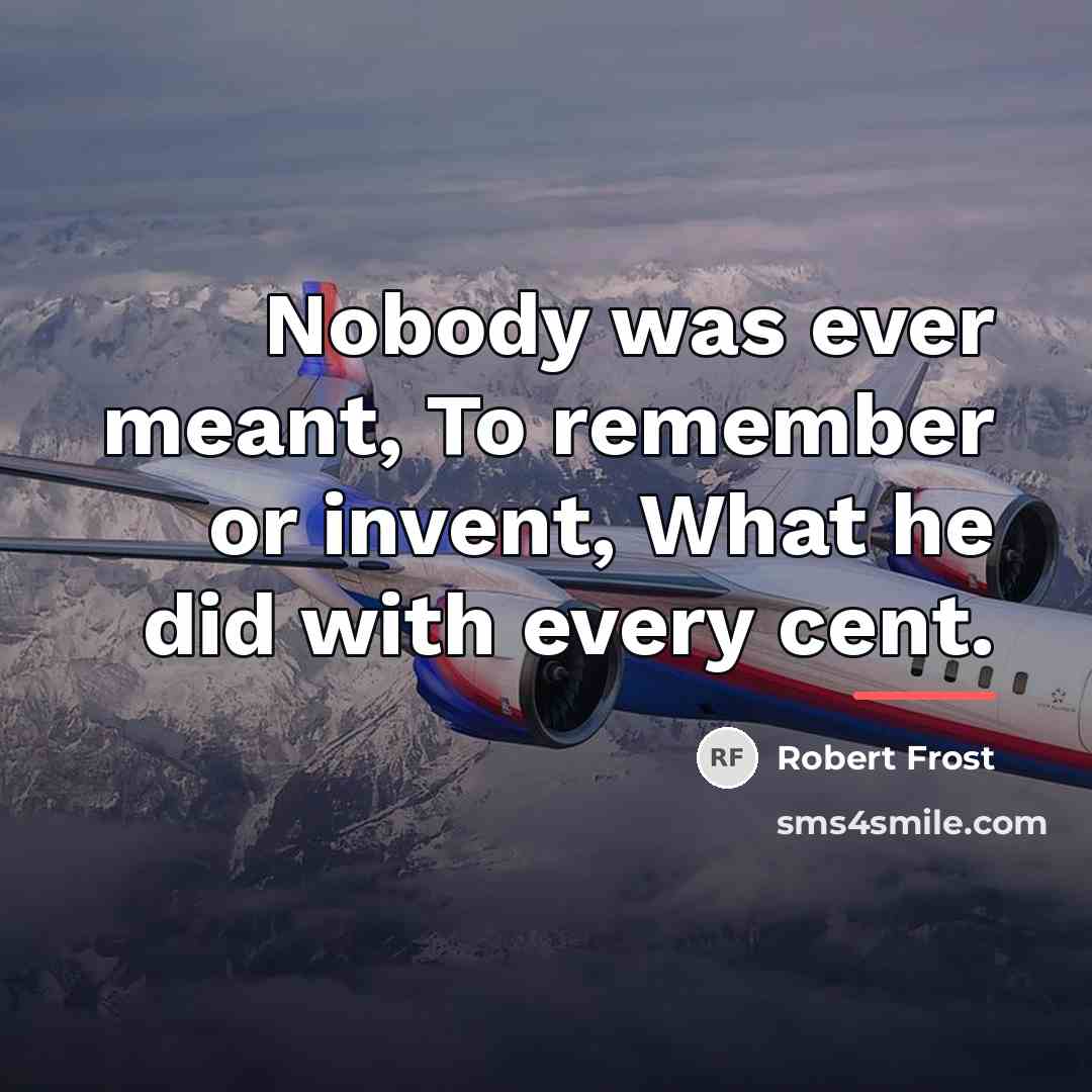 “Nobody was ever meant, To remember or invent, What he…” quote by Robert Frost