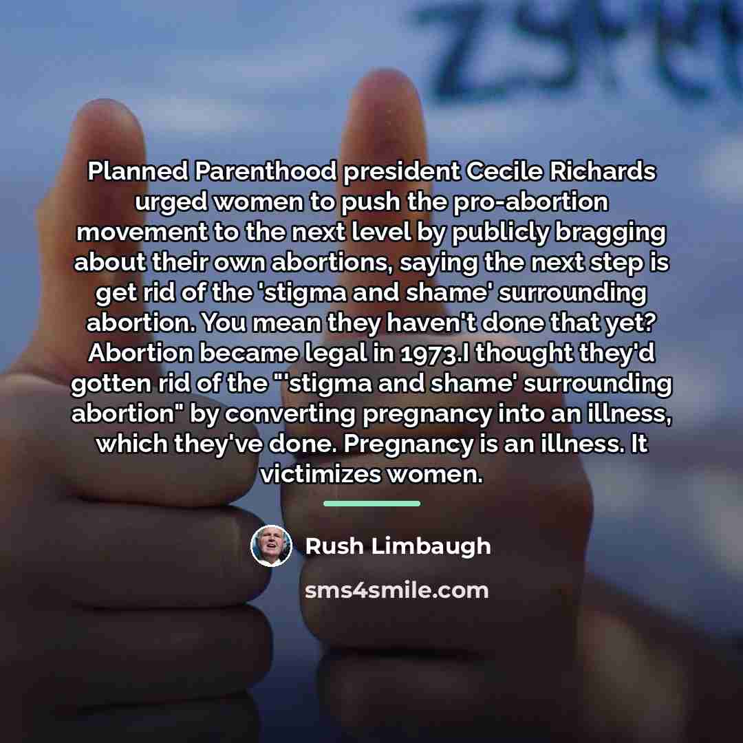 “Planned Parenthood president Cecile Richards urged women to push the…” quote by Rush Limbaugh