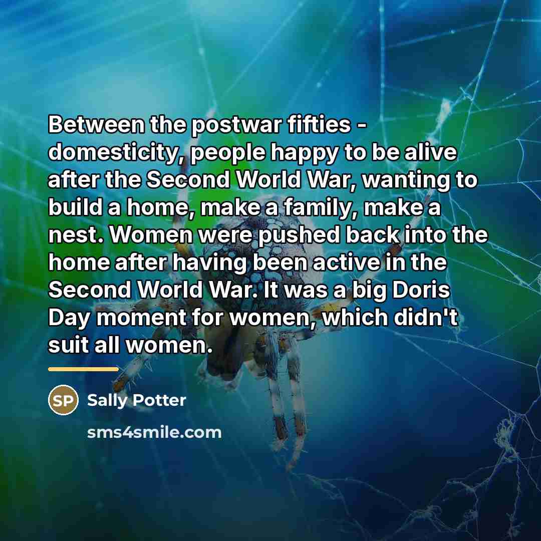 “Between the postwar fifties - domesticity, people happy to be…” quote by Sally Potter