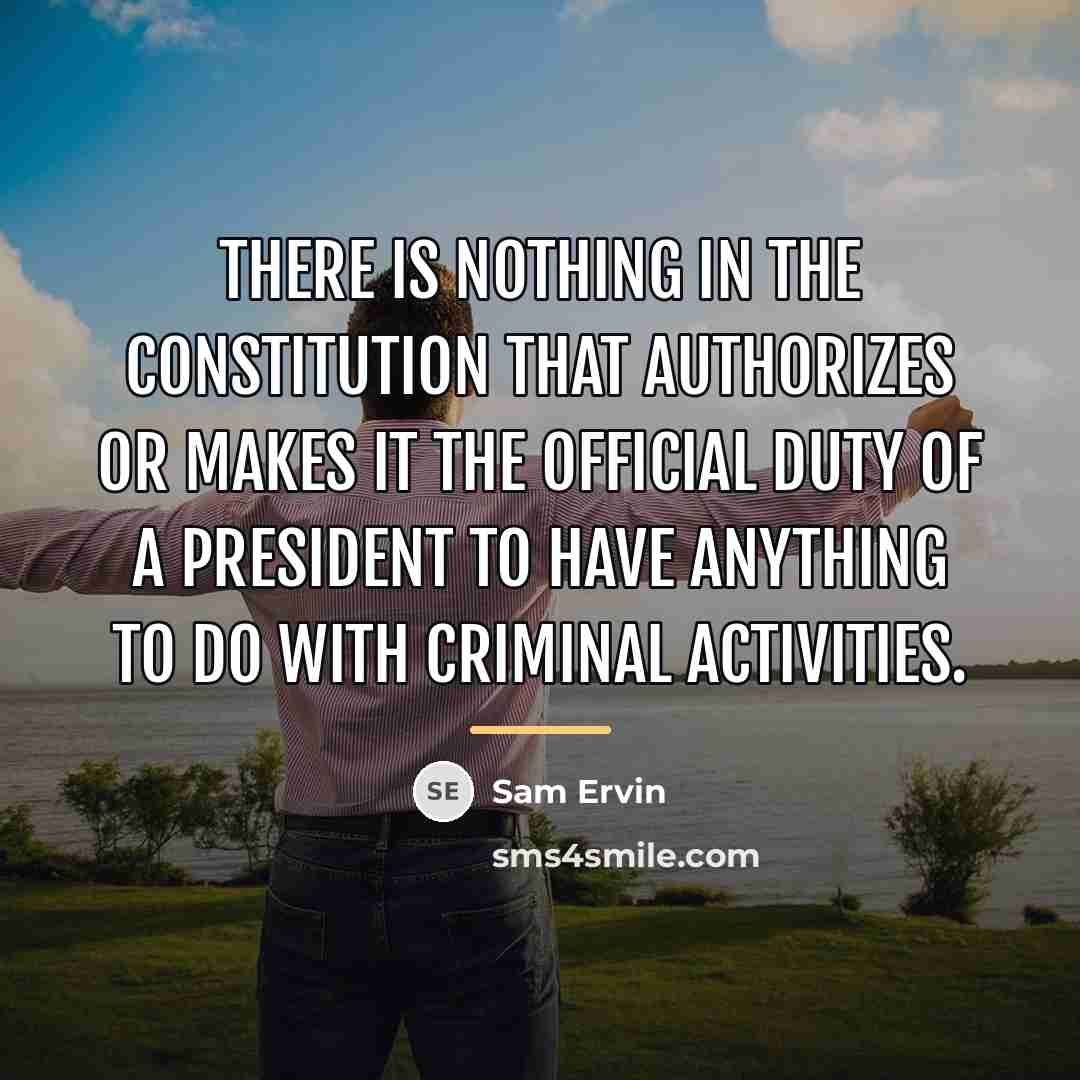 “There is nothing in the Constitution that authorizes or makes…” quote by Sam Ervin