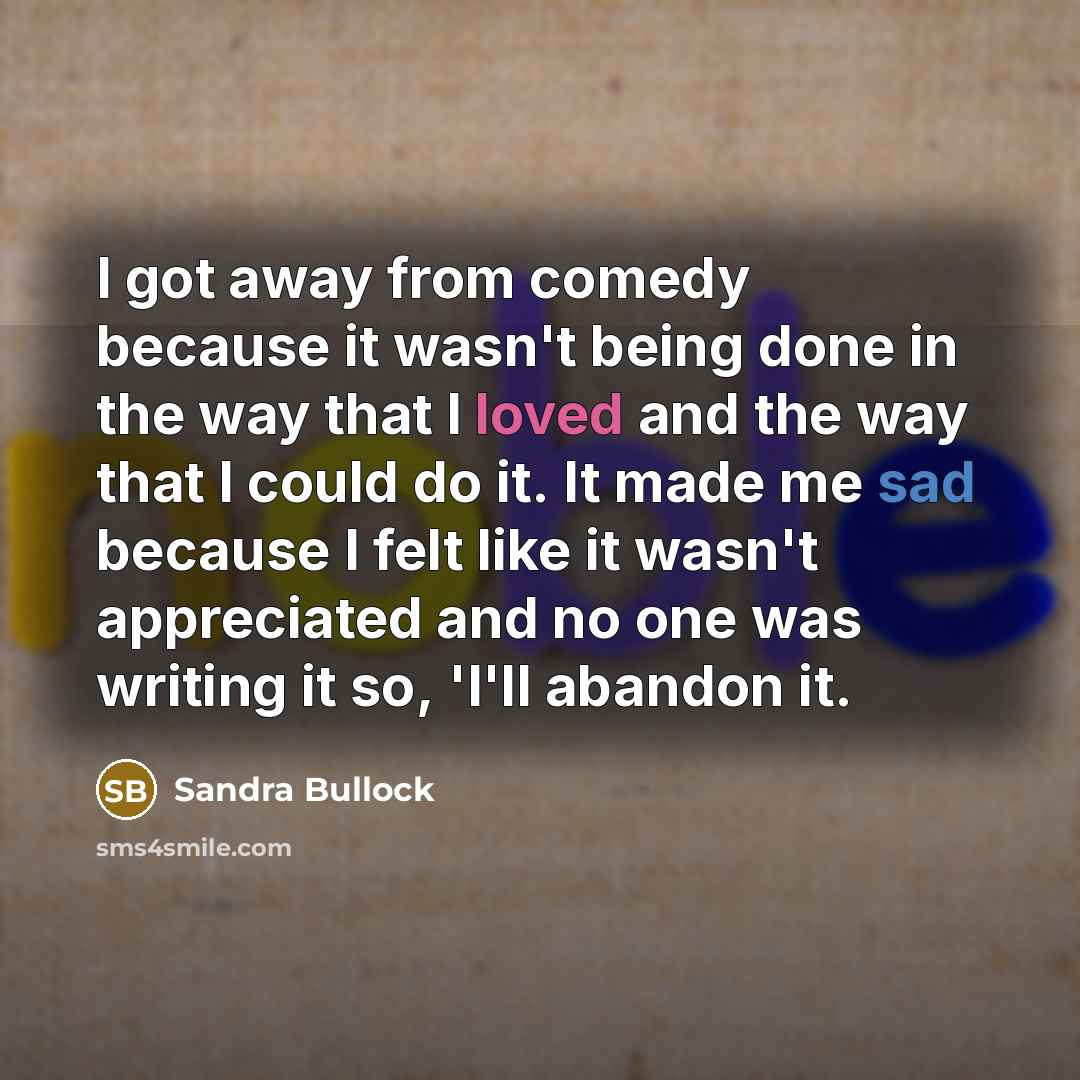 “I got away from comedy because it wasn't being done…” quote by Sandra Bullock