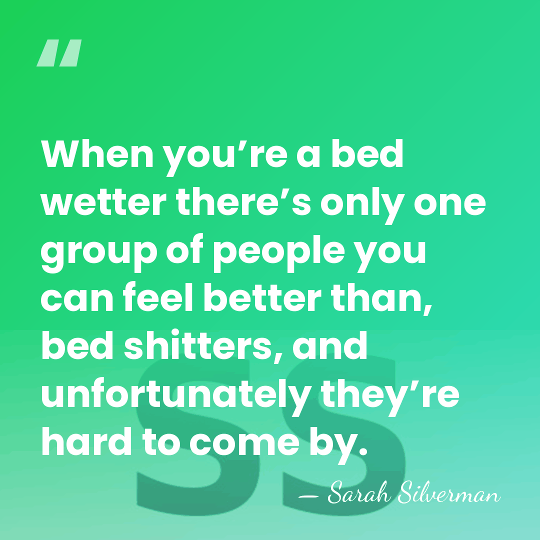 When you’re a bed wetter there’s only one group of people you&hellip; - Sarah Silverman