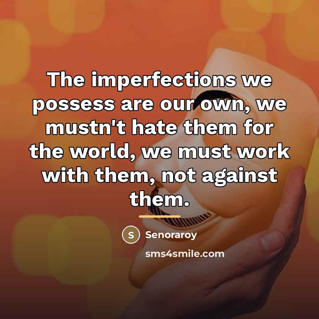 “The imperfections we possess are our own, we mustn't hate…” quote by Senoraroy
