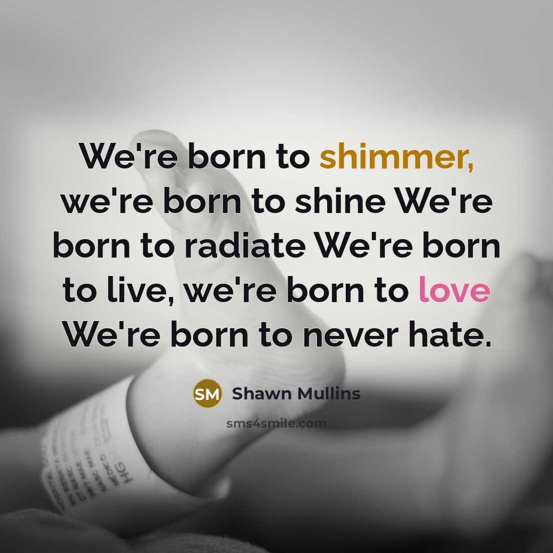 “We're born to shimmer, we're born to shine We're born…” quote by Shawn Mullins