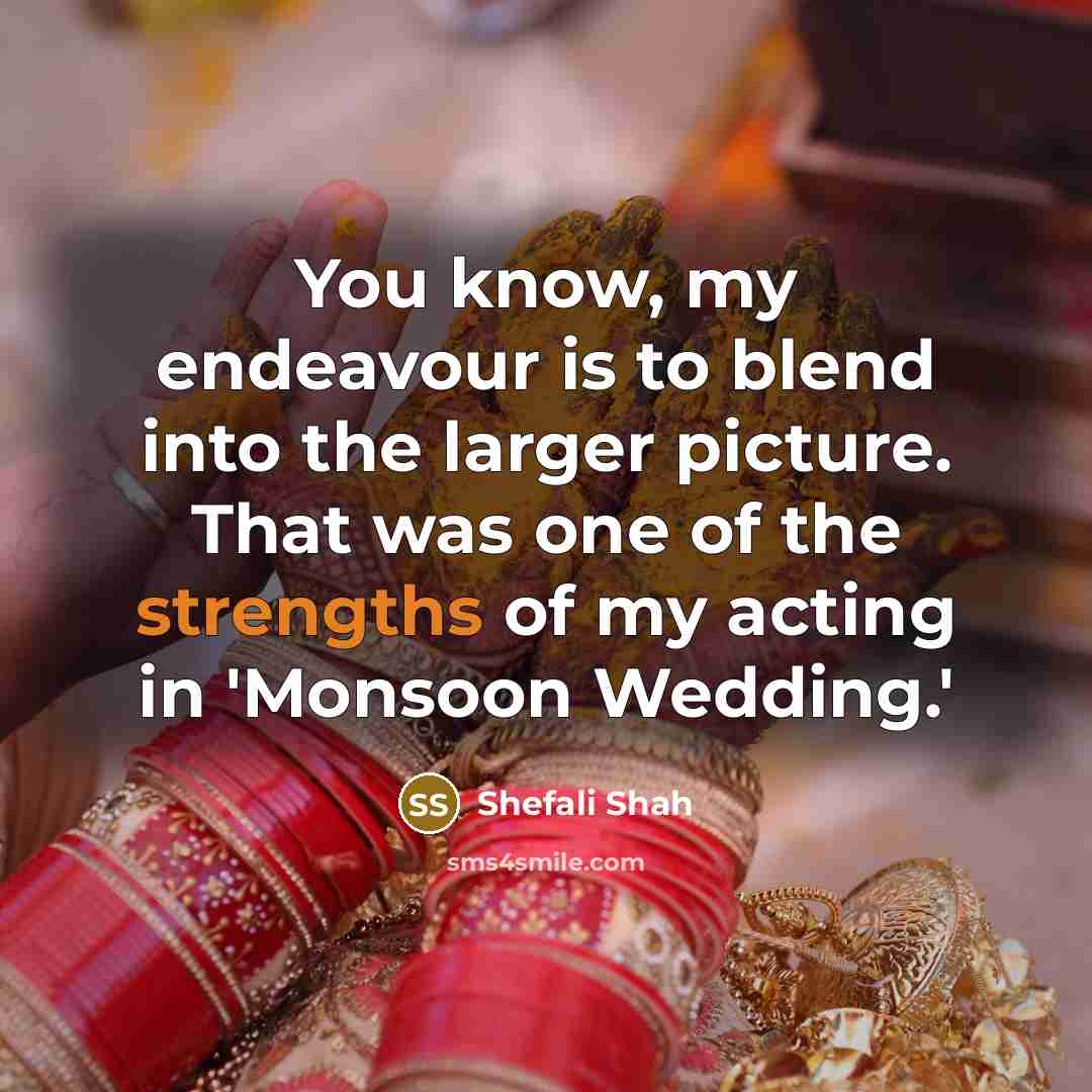 “You know, my endeavour is to blend into the larger…” quote by Shefali Shah