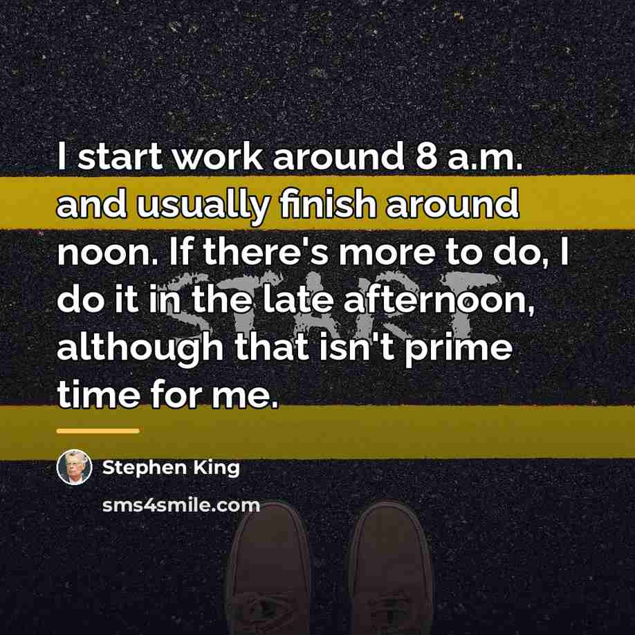 “I start work around 8 a.m. and usually finish around…” quote by Stephen King