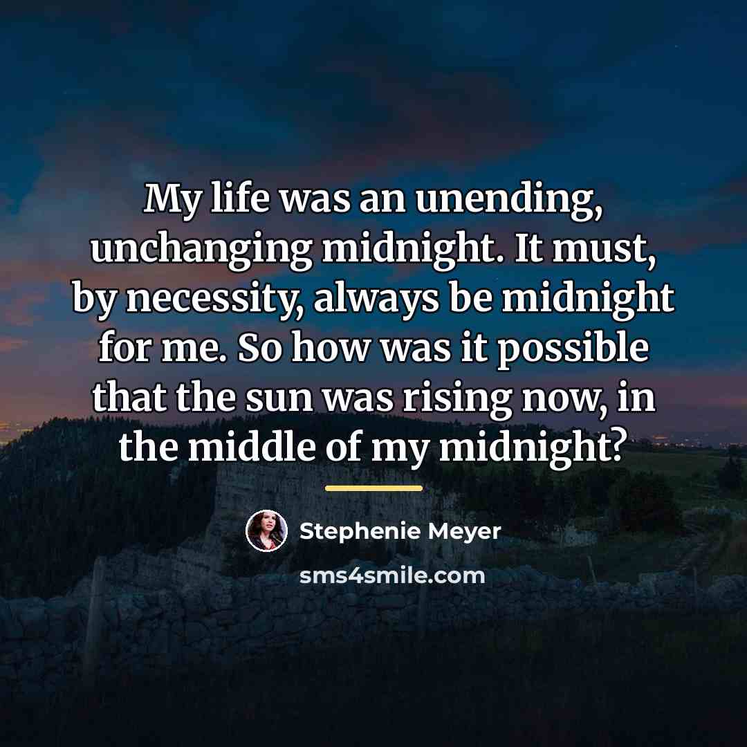 “My life was an unending, unchanging midnight. It must, by…” quote by Stephenie Meyer