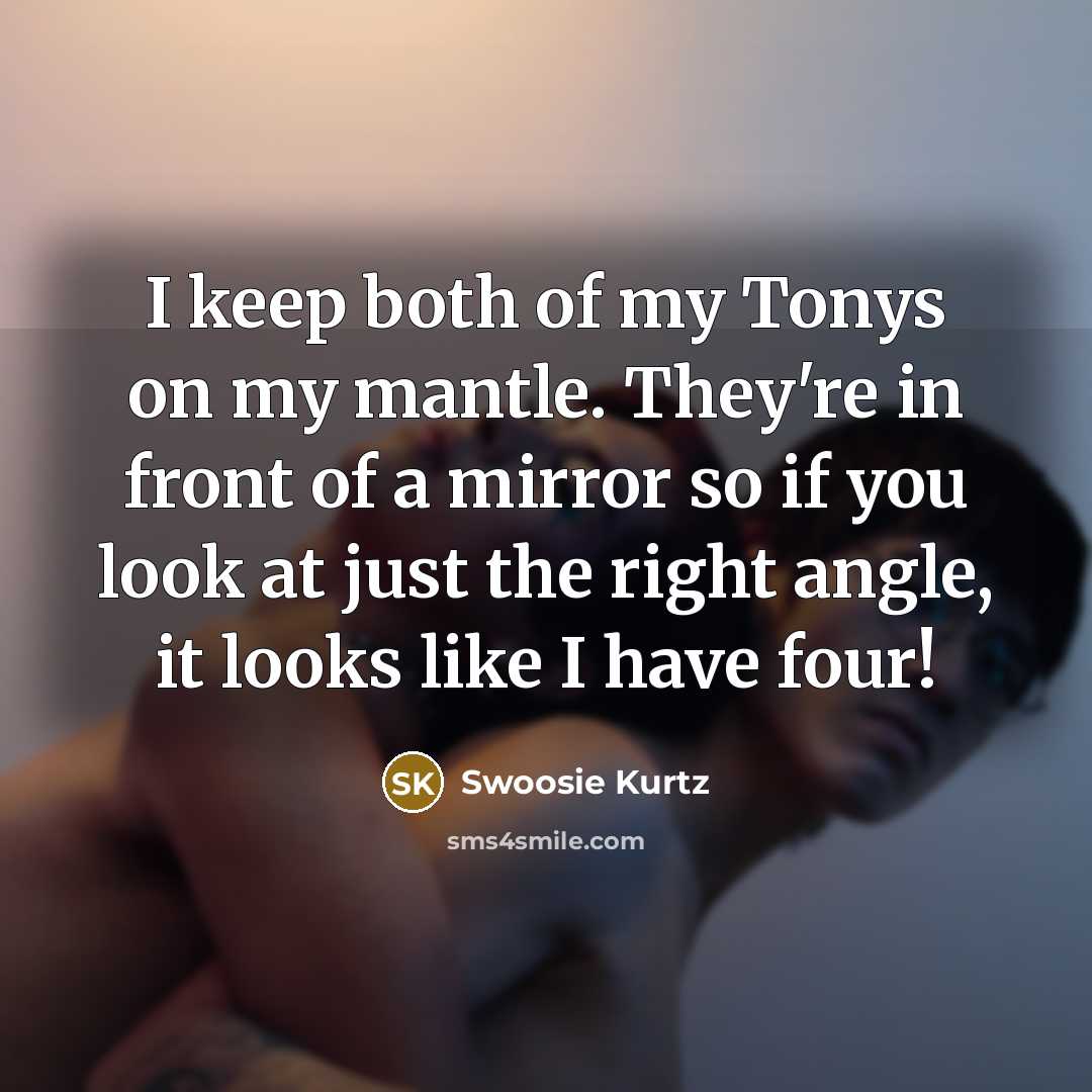 “I keep both of my Tonys on my mantle. They're…” quote by Swoosie Kurtz