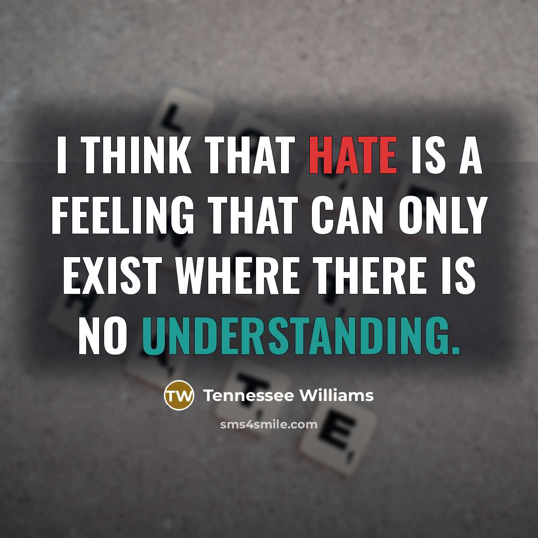 “I think that hate is a feeling that can only exist where there is no understanding.” quote by Tennessee Williams