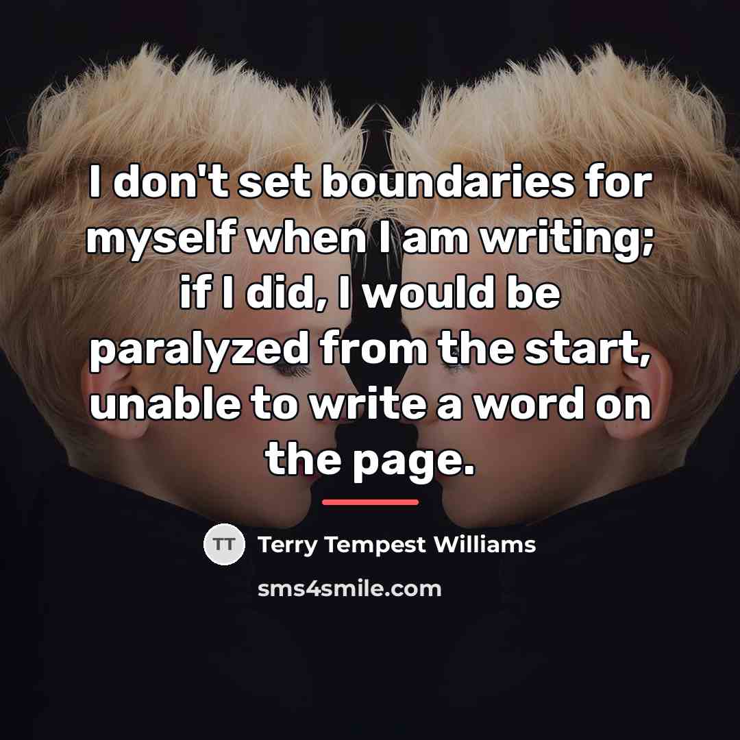 “I don't set boundaries for myself when I am writing;…” quote by Terry Tempest Williams