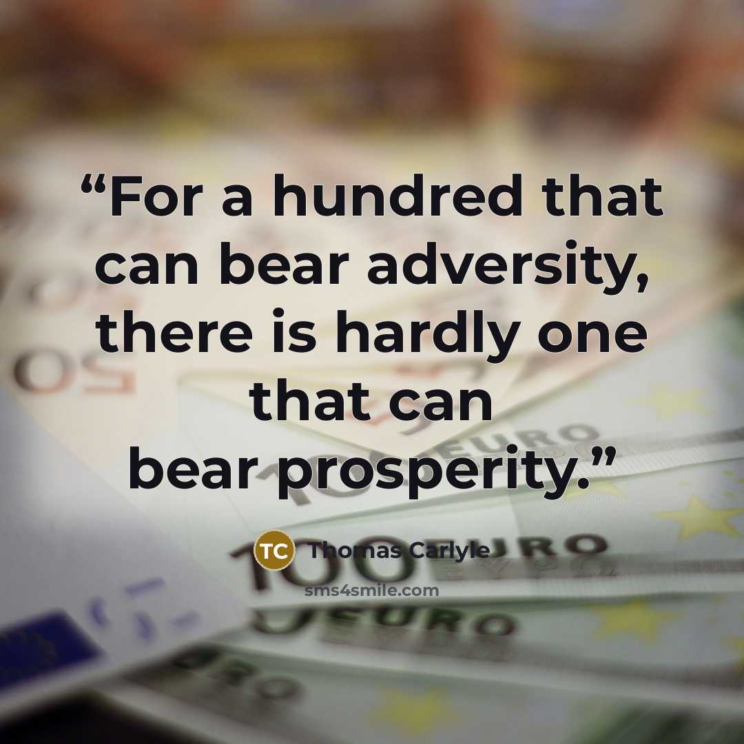 “For a hundred that can bear adversity, there is hardly one that can bear prosperity.” quote by Thomas Carlyle