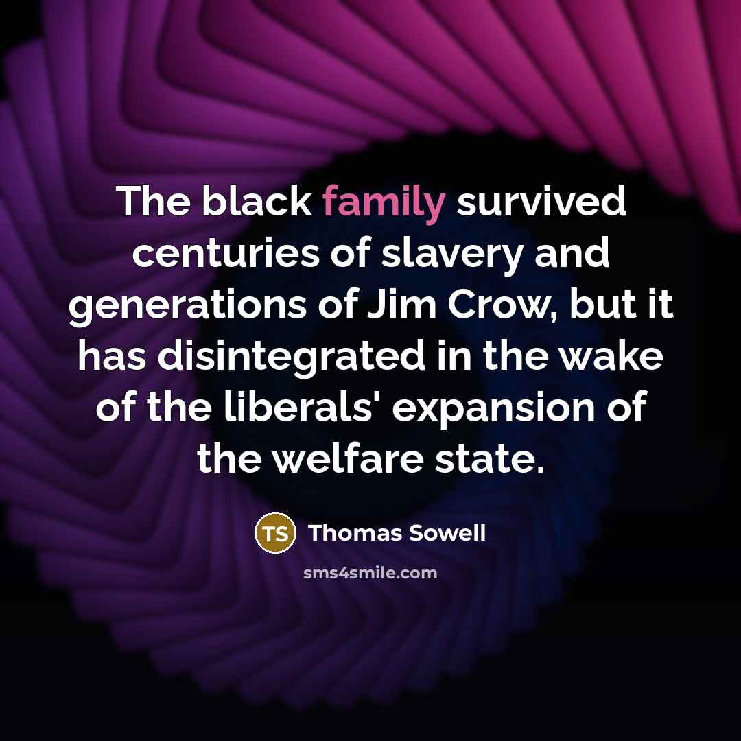 “The black family survived centuries of slavery and generations of…” quote by Thomas Sowell