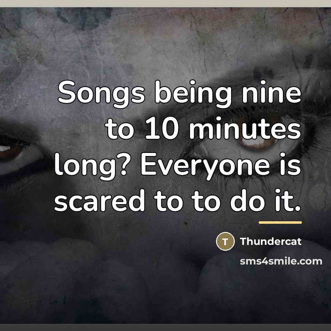 “Songs being nine to 10 minutes long? Everyone is scared…” quote by Thundercat