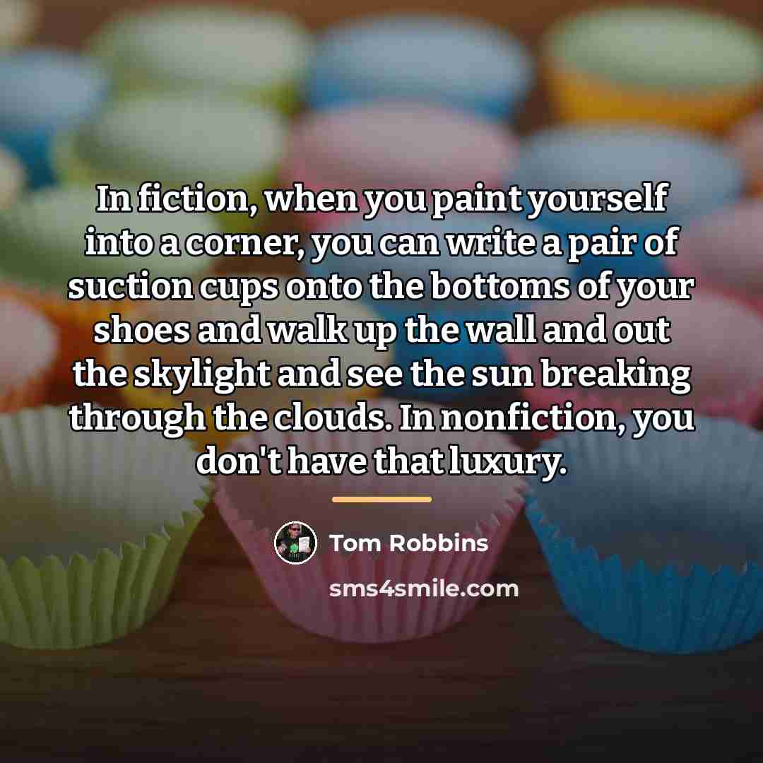 “In fiction, when you paint yourself into a corner, you…” quote by Tom Robbins