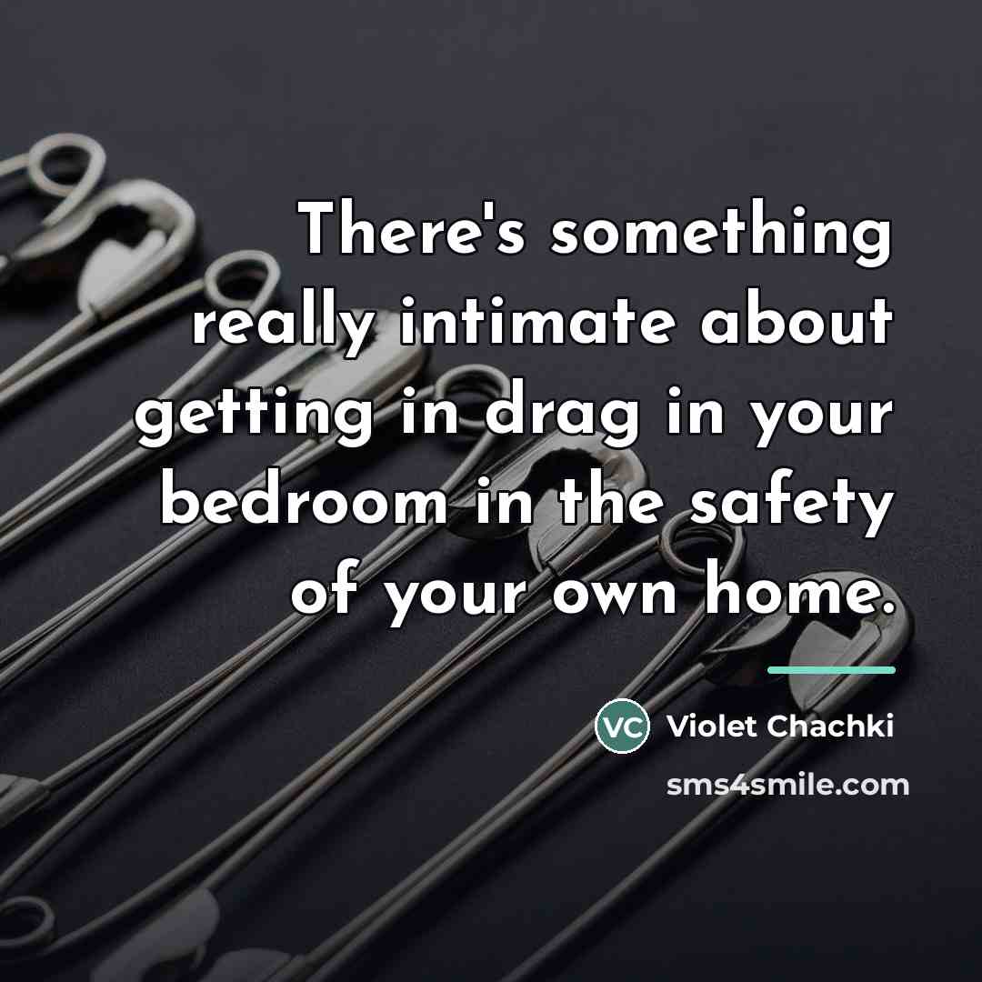 “There's something really intimate about getting in drag in your…” quote by Violet Chachki