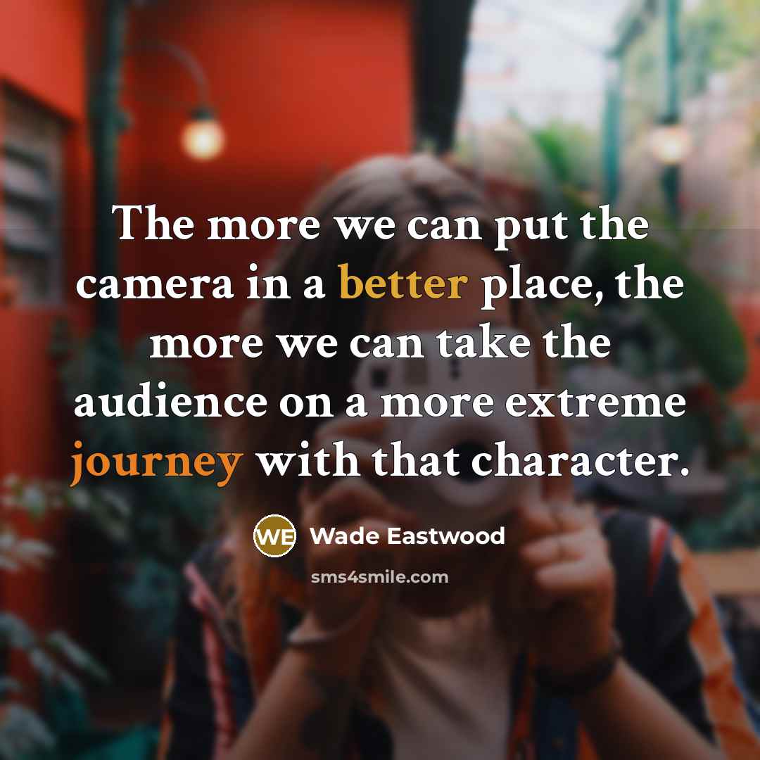 “The more we can put the camera in a better…” quote by Wade Eastwood