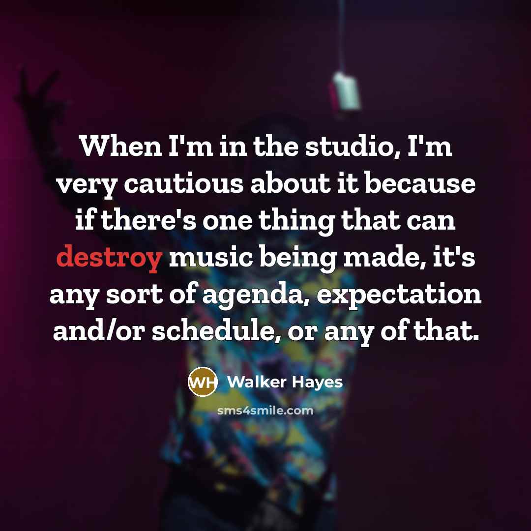 “When I'm in the studio, I'm very cautious about it…” quote by Walker Hayes