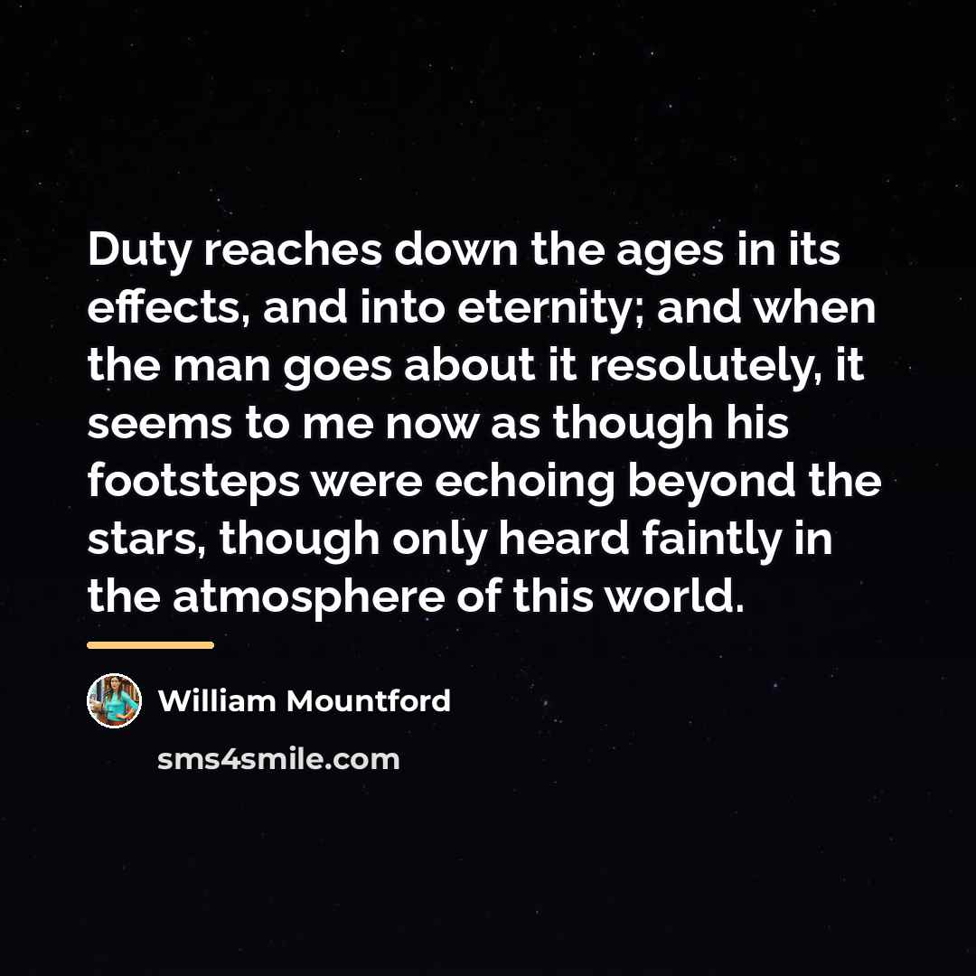 “Duty reaches down the ages in its effects, and into…” quote by William Mountford