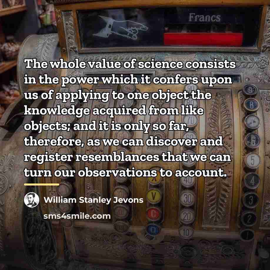 “The whole value of science consists in the power which…” quote by William Stanley Jevons