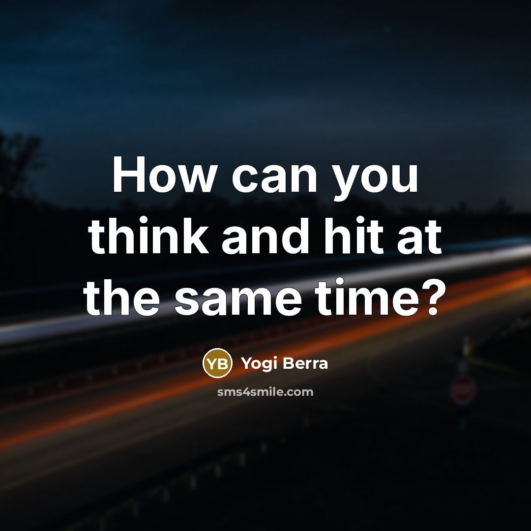 “How can you think and hit at the same time?…” quote by Yogi Berra