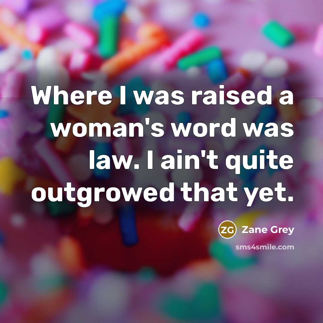 “Where I was raised a woman's word was law. I…” quote by Zane Grey