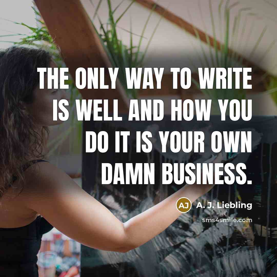“The only way to write is well and how you…” quote by A. J. Liebling