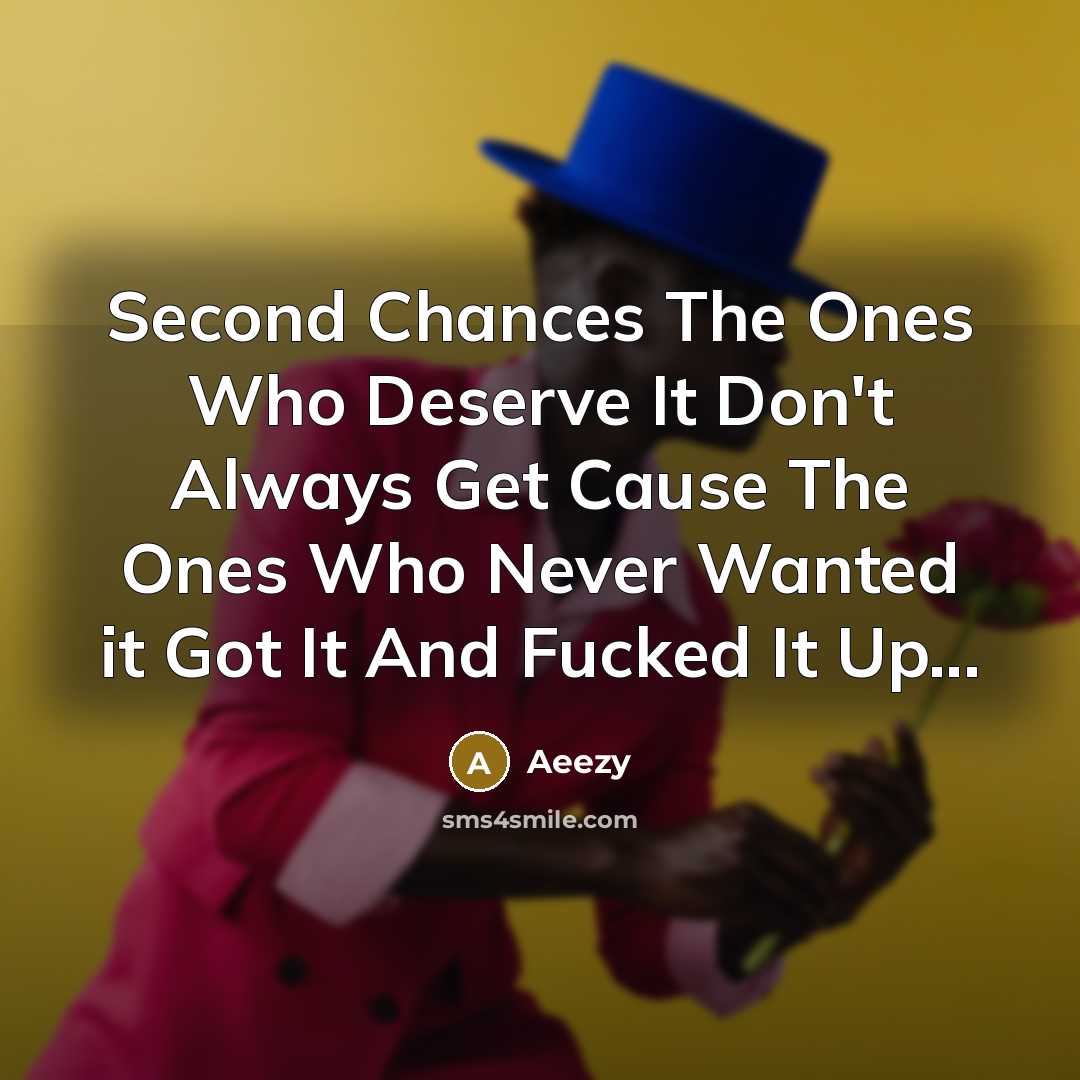 “Second Chances The Ones Who Deserve It Don't Always Get Cause The Ones Who Never Wanted it Got It And Fucked It Up...” quote by Aeezy