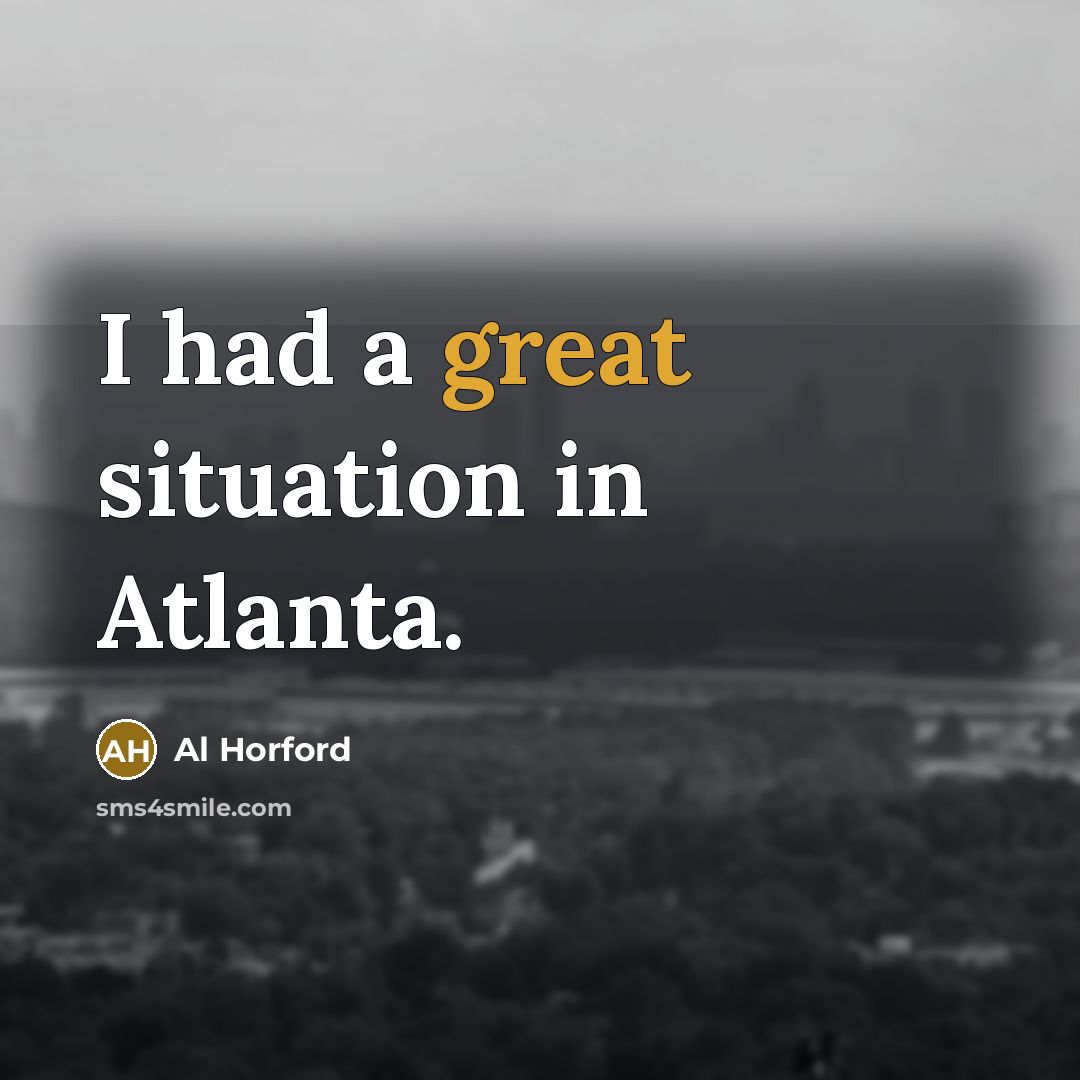 “I had a great situation in Atlanta.…” quote by Al Horford