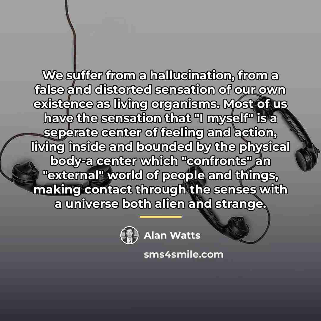“We suffer from a hallucination, from a false and distorted…” quote by Alan Watts
