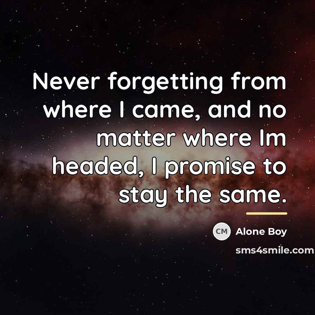 “Never forgetting from where I came, and no matter where…” quote by Alone Boy