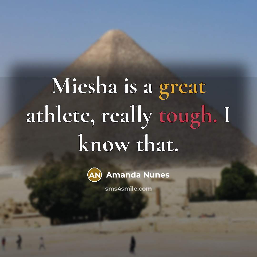 “Miesha is a great athlete, really tough. I know that.…” quote by Amanda Nunes