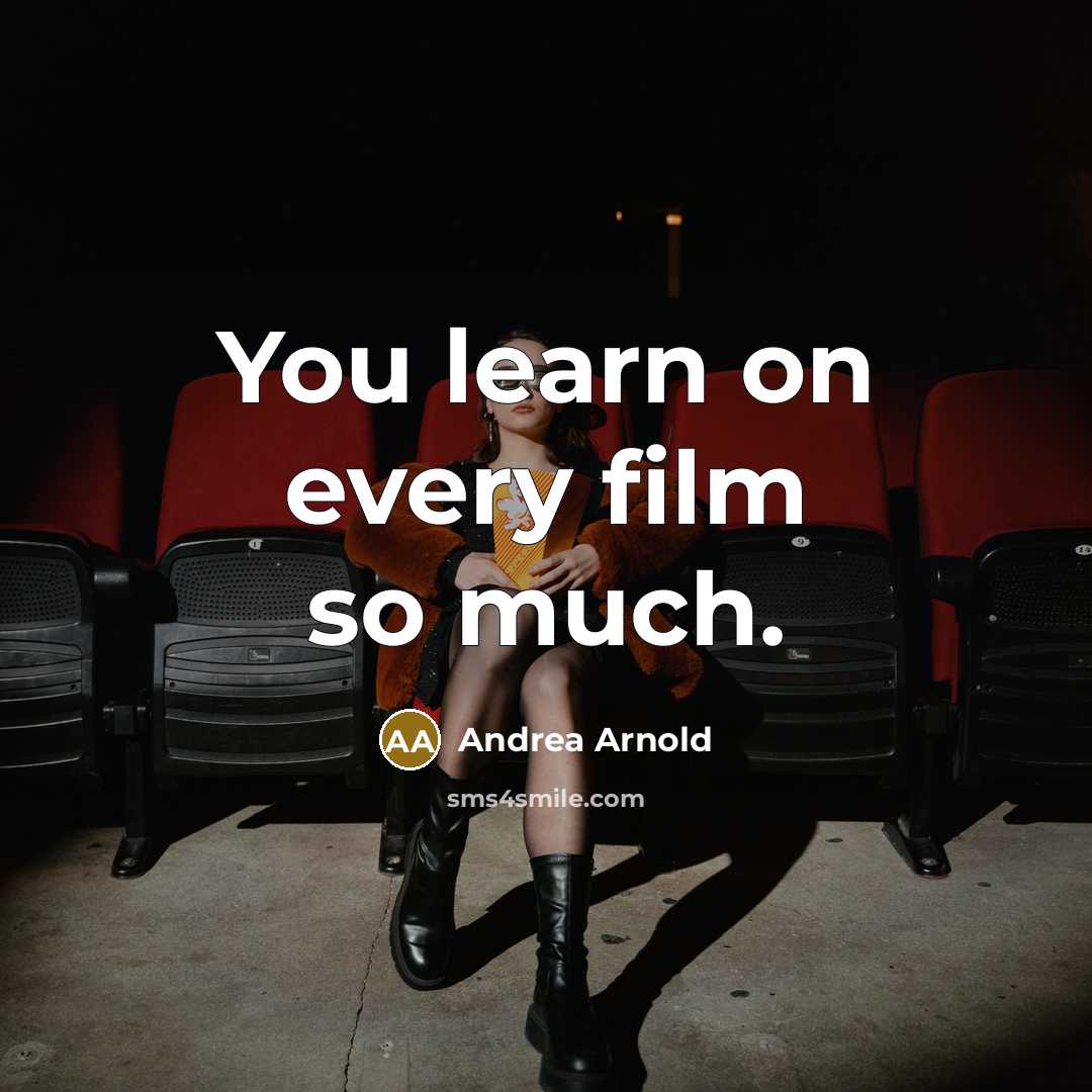“You learn on every film so much.…” quote by Andrea Arnold