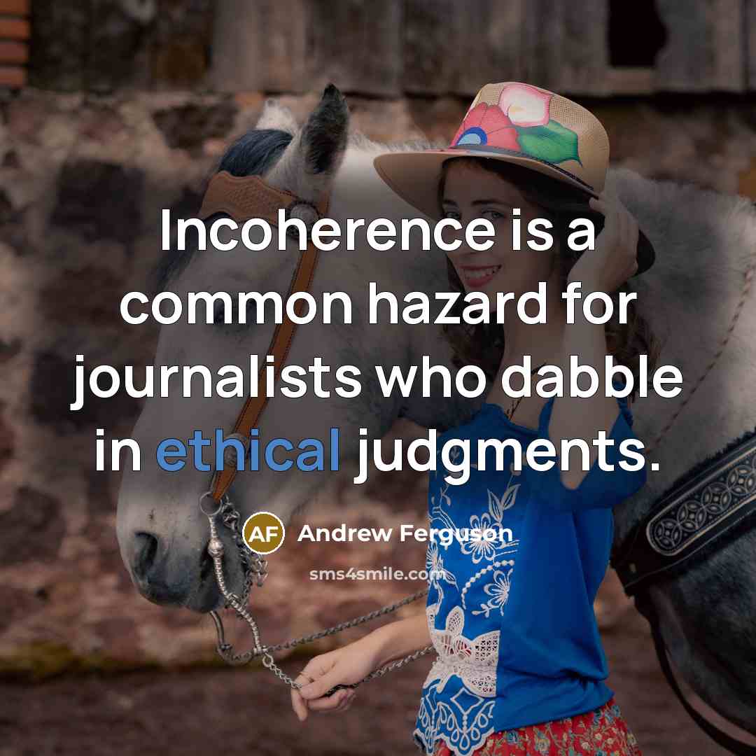 “Incoherence is a common hazard for journalists who dabble in…” quote by Andrew Ferguson