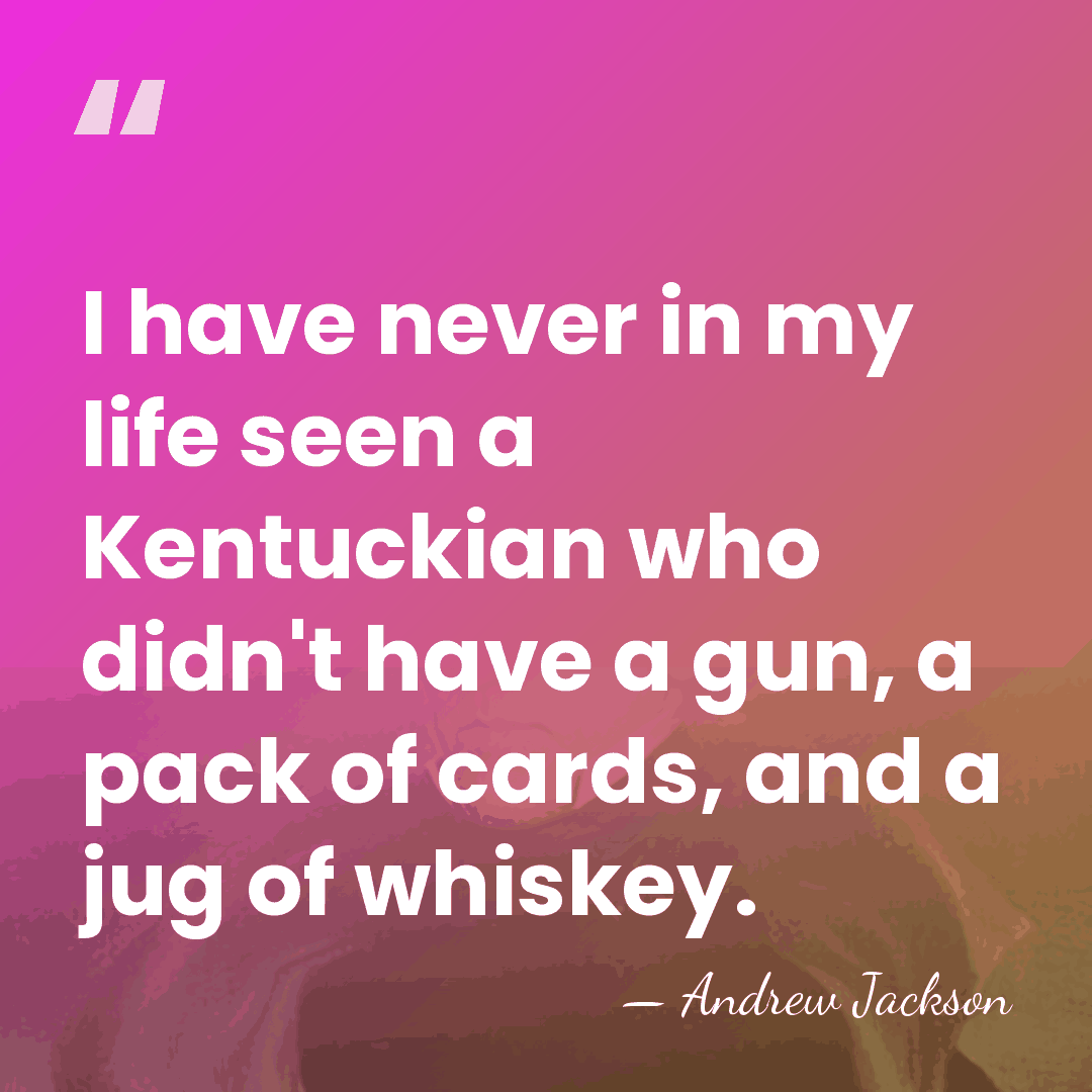 I have never in my life seen a Kentuckian who didn't have&hellip; - Andrew Jackson