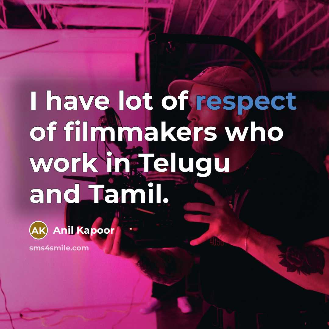 “I have lot of respect of filmmakers who work in Telugu and Tamil.” quote by Anil Kapoor